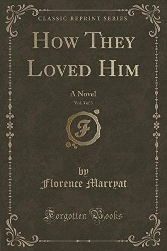 Marryat, F: How They Loved Him, Vol. 3 Of 3