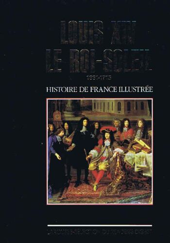 Louis Xiv Le Roi Soleil 1661 1715 Histoire De France Illustree
