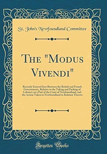 The Modus Vivendi: Recently Entered Into Between The British And French Governments, Relative To The Taking And Packing Of Lobsters On A Part Of The ... In Relation Thereto (Classic Reprint)