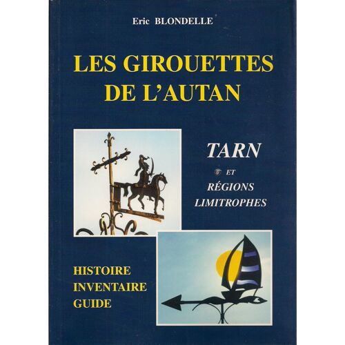 Les Girouettes De L'autan - Tarn Et Régions Limitrophes - Histoire, Inventaire, Guide - Agrémenté De L'histoire Des Girouettes