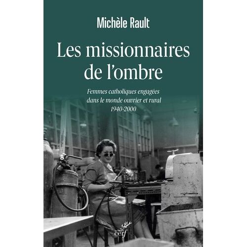 Les Missionnaires De L'ombre - Femmes Catholiques Engagées Dans Le Monde Ouvrier Et Rural 1940-2000