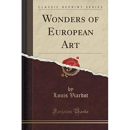 Viardot, L: Wonders Of European Art (Classic Reprint)