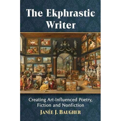 The Ekphrastic Writer : Creating Art-Influenced Poetry, Fiction And Nonfiction