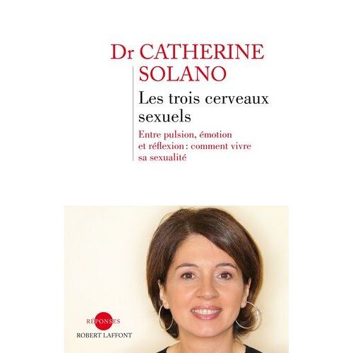Les Trois Cerveaux Sexuels - Entre Pulsion, Émotion Et Réflexion : Comment Vivre Sa Sexualité