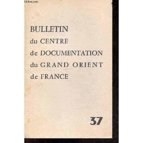 Bulletin Du Centre De Documentation Du Grand Orient De France N°37- Janvier Fevrier 1963- Actualites Maconniques: Symbole Et Dogmes, Ancien Texte- Adieu A Gaston Bachelard- L Enseignement Du Mepris- L(...)