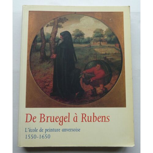 De Bruegel À Rubens : L'école De Peinture Anversoise, 1550-1650 De Bruegel À Rubens : L'école De Peinture Anversoise, 1550-1650