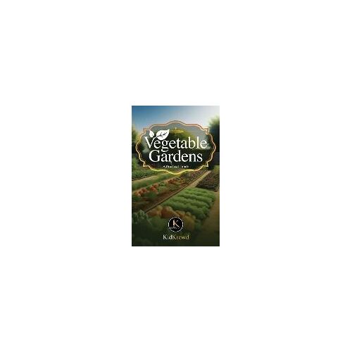 Vegetable Gardens - A Practical Guide