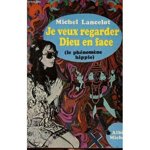 Je Veux Regarder Dieu En Face Vie Mort Et Résurrection Des Hippies.