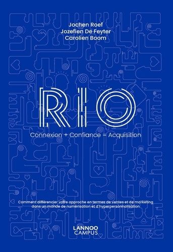 Rio, Connexion + Confiance = Acquisition - Comment Différencier Votre Approche En Termes De Ventes Et De Marketing Dans Un Monde De Numérisation Et D'hyperpersonnalisation