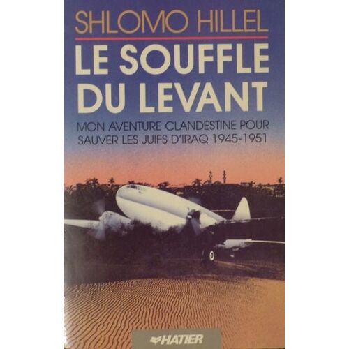 Le Souffle Du Levant : Mon Aventure Clandestine Pour Sauver Les Juifs D'iraq, 1945-1951