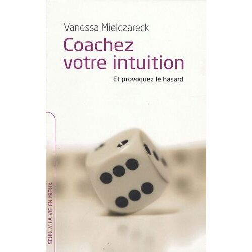 Coachez Votre Intuition - Et Provoquez Le Hasard