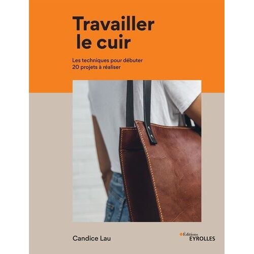 Travailler Le Cuir - Les Techniques Pour Débuter 20 Projets À Réaliser