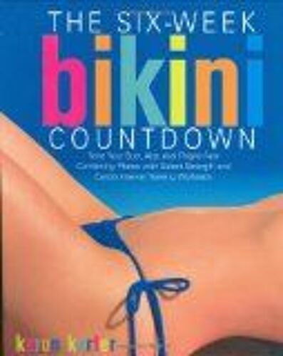 The Six-Week Bikini Countdown: Tone Your Butt, Abs, And Thighs Fast Combining Pilates With Select Strength And Interval Training Workouts