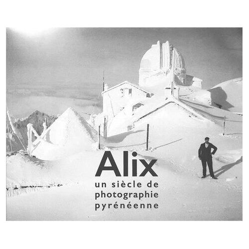 Alix, Un Siècle De Photographie Pyrénéenne