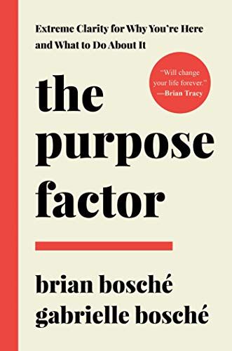 The Purpose Factor: Extreme Clarity For Why You're Here And What To Do About It