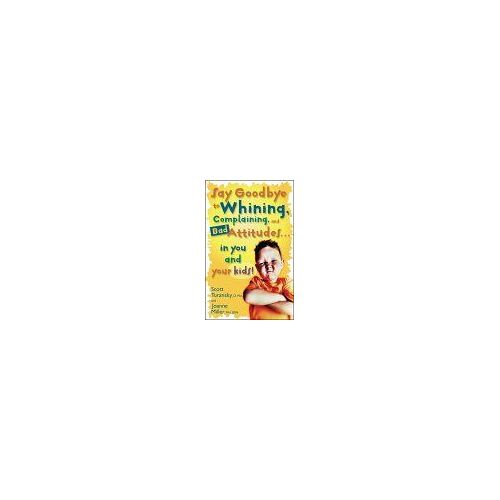 Say Goodbye To Whining, Complaining, And Bad Attitudes... In You And Your Kids