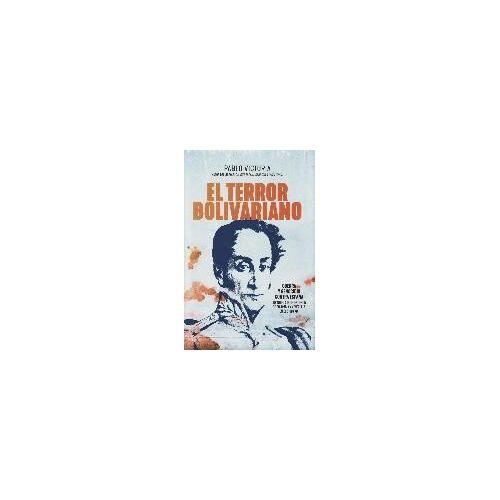 El Terror Bolivariano : Guerra Y Genocidio Contra España Durante La Independencia De Colombia Y Venezuela En El Siglo Xix