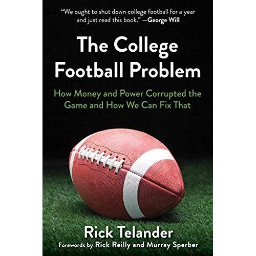 The College Football Problem: How Money And Power Corrupted The Game And How We Can Fix That