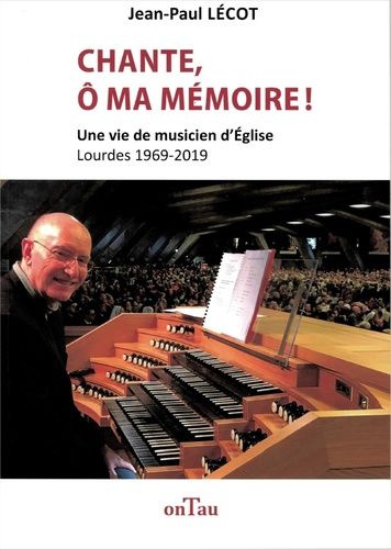 Chante, Ô Ma Mémoire ! - Une Vie De Musicien D'eglise, Lourdes 1969-2019