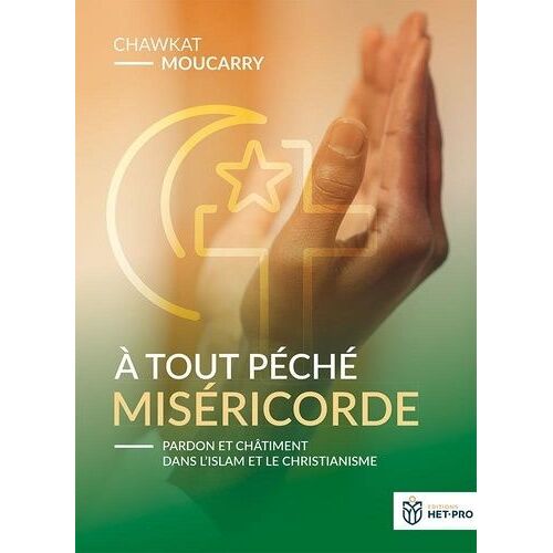 A Tout Péché Miséricorde - Pardon Et Châtiment Dans L'islam Et Le Christianisme