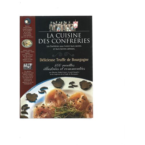 La Cuisine Des Confréries : Délicieuse Truffe De Bourgogne ( 100 Recettes Illustrées Et Commentées )