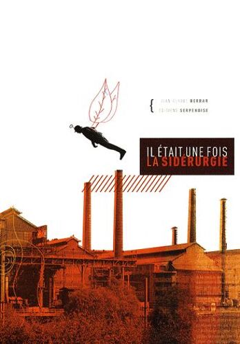 Il Était Une Fois La Sidérurgie