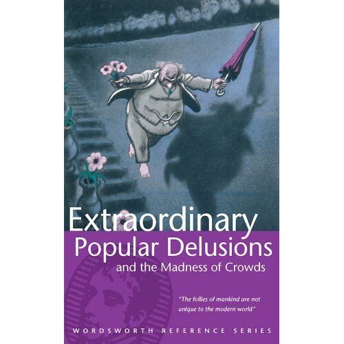 Extraordinary Popular Delusions And The Madness Of Crowds