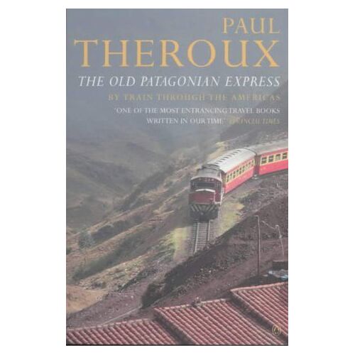 The Old Patagonian Express : By Train Through The Americas