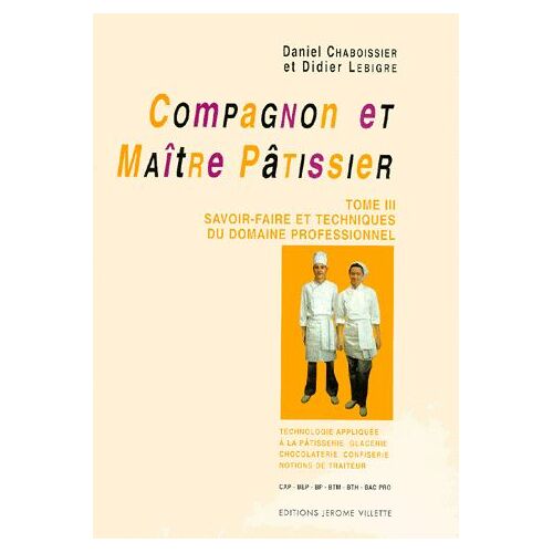 Compagnon Et Maitre Patissier - Tome 3, Savoir-Faire Et Techniques Du Domaine Professionnel, Technologie Appliquée À La Pâtisserie, Glacerie, Chocolaterie, Confiserie, Notions De Traiteur