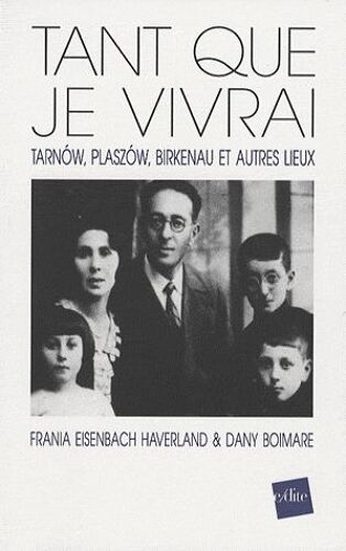 Tant Que Je Vivrai - Tarnow, Plaszow, Birkenau Et Autres Lieux