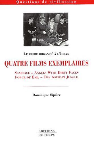 Le Crime Organisé À L'écran - Quatre Films Exemplaires : Scarface, Angels With Dirty Faces, Force Of Evil, The Asphalt Jungle
