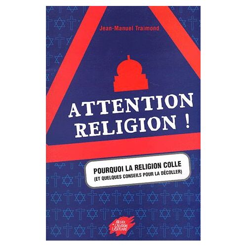 Attention Religion ! - Pourquoi La Religion Colle (Et Quelques Conseils Pour La Décoller)