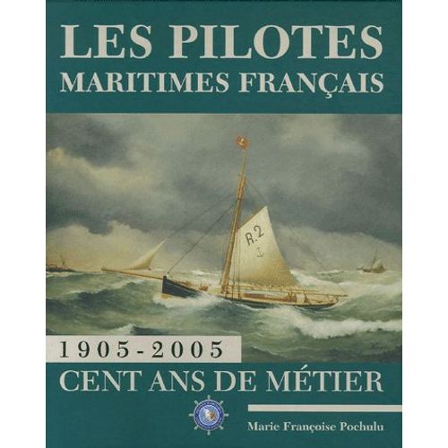 Les Pilotes Maritimes Français - 1905-2005 Cent Ans De Métier