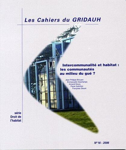 Les Cahiers Du Gridauh N° 16/2006 - Intercommunalité Et Habitat : Les Communautés Au Milieu Du Gué ?