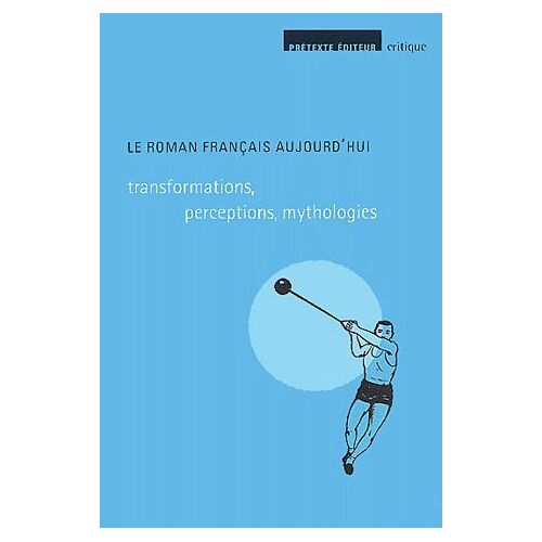 Le Roman Français Aujourd'hui - Transformations, Perceptions, Mythologies