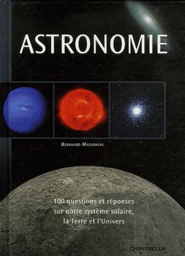 Astronomie - 100 Questions Et Réponses Sur Notre Système Solaire, La Terre Et L'univers