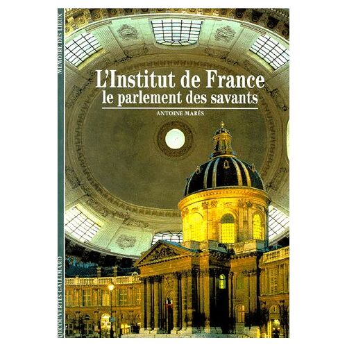 L'institut De France - Le Parlement Des Savants