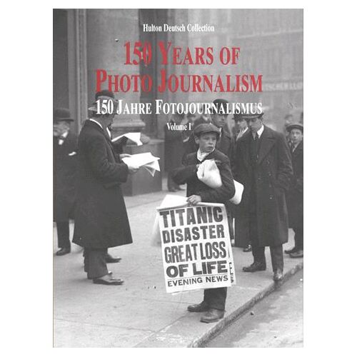 150 Years Of Photojournalism : 150 Jahre Fotojournalismus - Volume 1