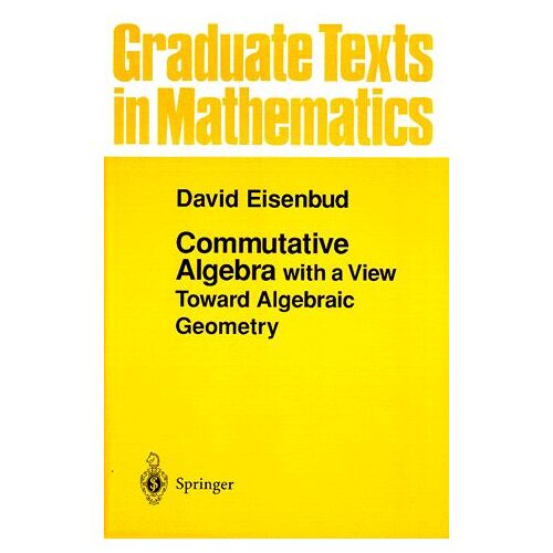 Commutative Algebra With A View Toward Algebraic Geometry