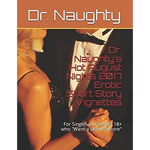 Dr. Naughty's Hot August Nights 2017 Erotic Short Story Vignettes: For Singles Or Couples 18+ Who "Want A Little Bit More"