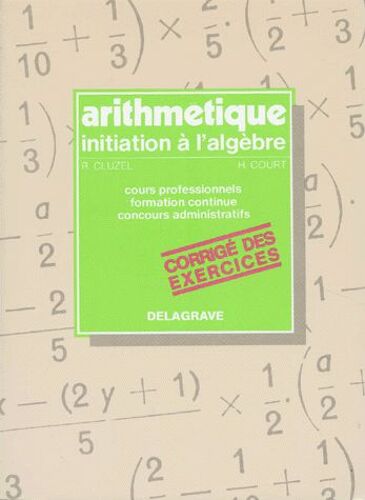 Arithmetique - Initiation À L'algèbre, Corrigé Des Exercices, Cours Professionnels, Formation Continue, Concours Administratifs