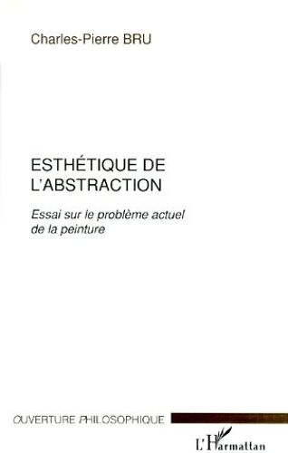 Esthétique De L'abstraction - Essai Sur Le Problème Actuel De La Peinture