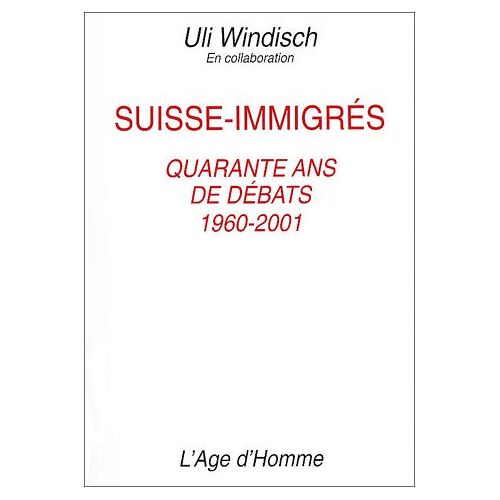 Suisse-Immigrés. - Quarante Ans De Débats, 1960-2001