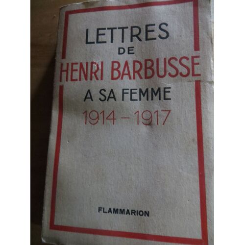 Lettres De Henri Barbusse À Sa Femme 1914-1917.