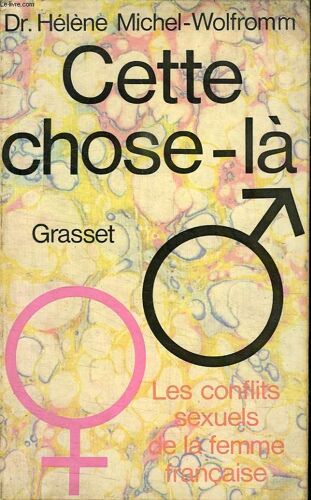 Cette Chose La. Les Conflits Sexuels De La Femme Francaise.