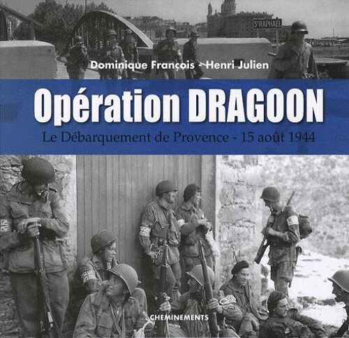 Opération Dragoon - Le Débarquement De Provence 15 Août 1944