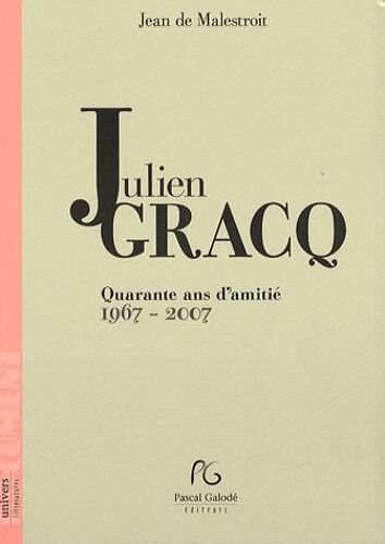 Julien Gracq - Quarante Ans D'amitié 1967-2007