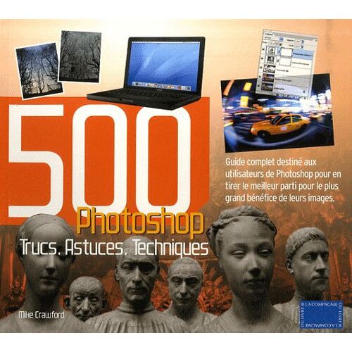 Photoshop 500 Trucs, Astuces, Techniques - Guide Complet Destiné Aux Utilisateurs De Photoshop Pour En Tirer Le Meilleur Parti Pour Le Plus Grand Bénéfice De Leurs Images