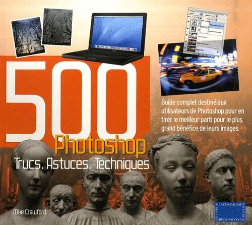 Photoshop 500 Trucs, Astuces, Techniques - Guide Complet Destiné Aux Utilisateurs De Photoshop Pour En Tirer Le Meilleur Parti Pour Le Plus Grand Bénéfice De Leurs Images