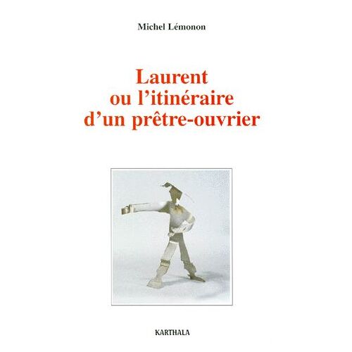 Laurent Ou L'itinéraire D'un Prêtre-Ouvrier